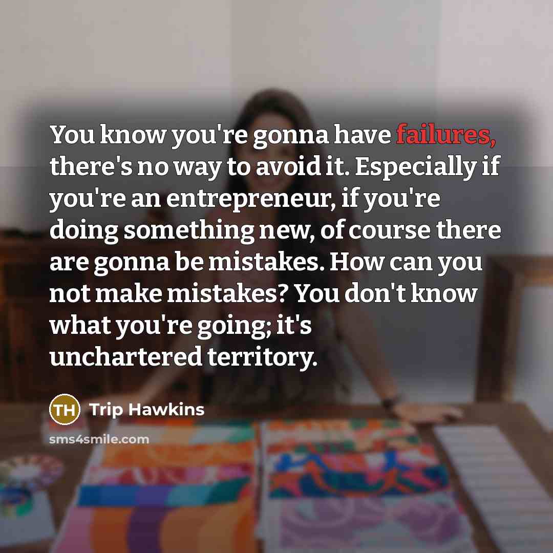 “You know you're gonna have failures, there's no way to…” quote by Trip Hawkins
