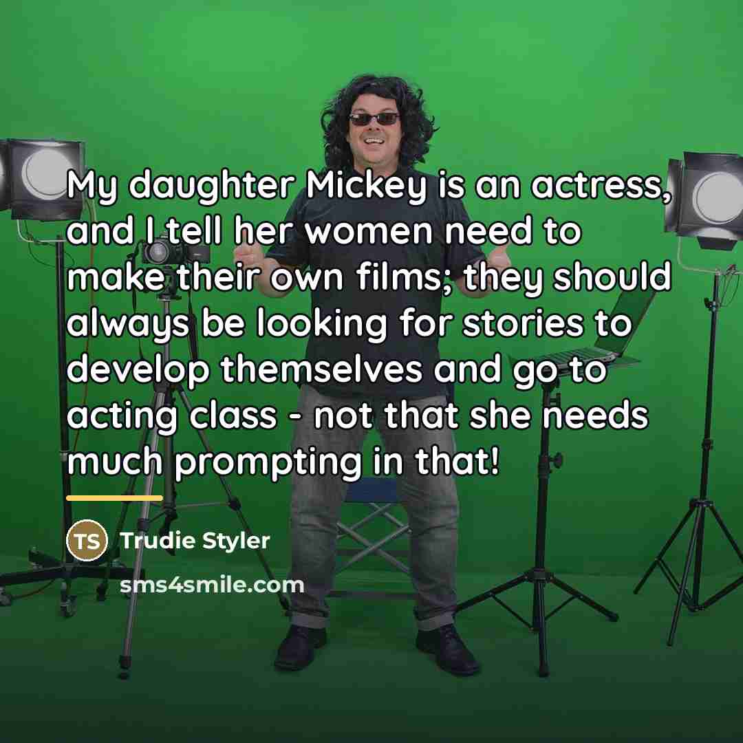 “My daughter Mickey is an actress, and I tell her…” quote by Trudie Styler