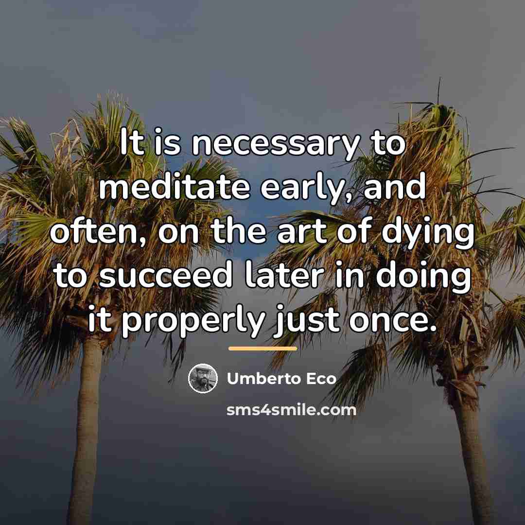“It is necessary to meditate early, and often, on the…” quote by Umberto Eco