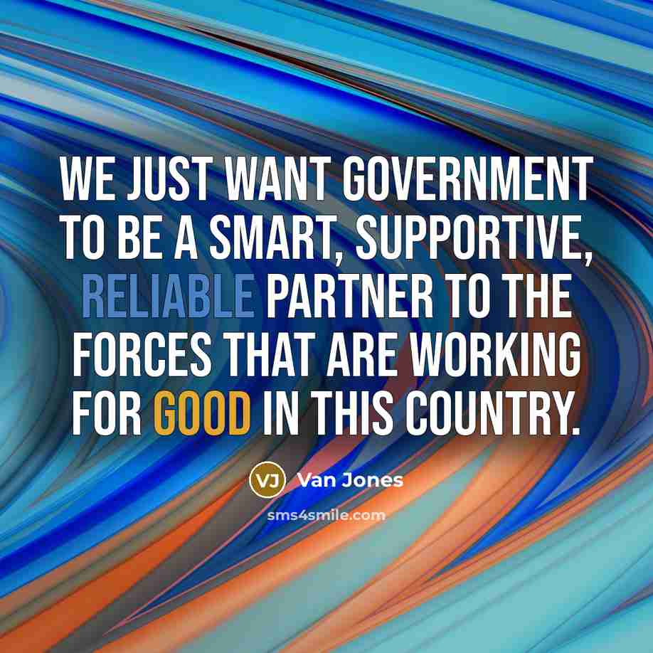 “We just want government to be a smart, supportive, reliable…” quote by Van Jones