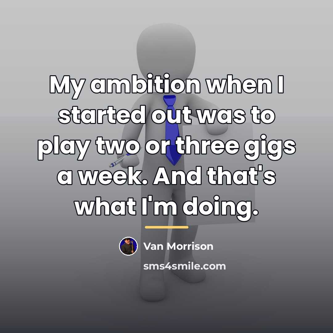 “My ambition when I started out was to play two…” quote by Van Morrison