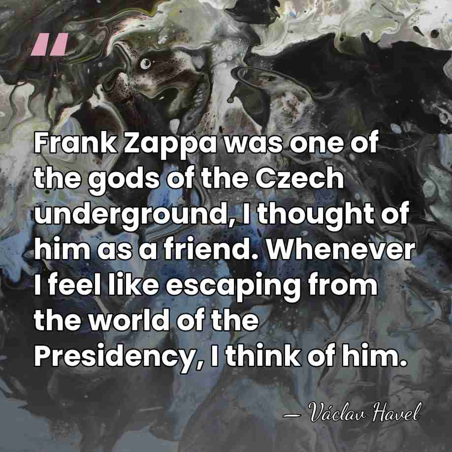 Frank Zappa was one of the gods of the Czech underground, I&hellip; - Vaclav Havel