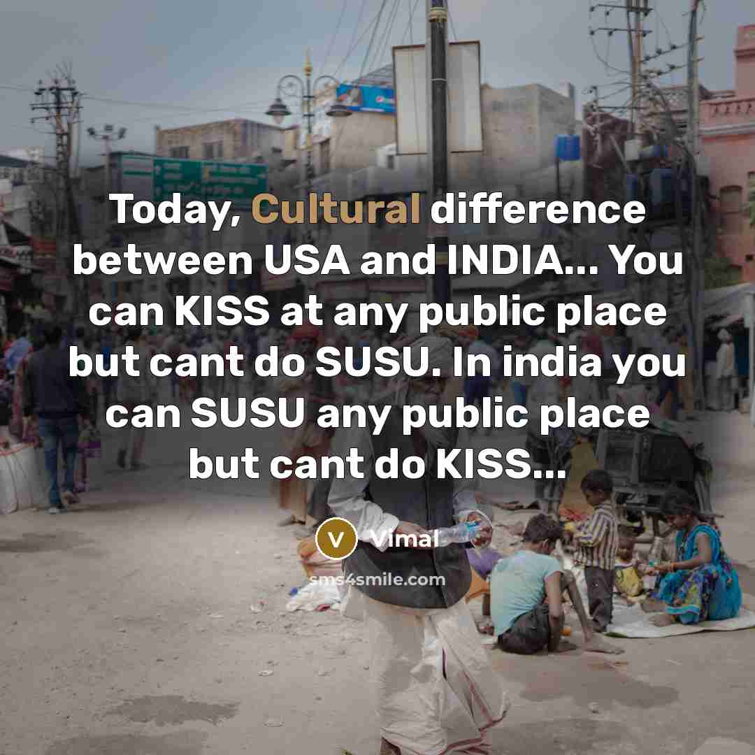 “Today, Cultural difference between USA and INDIA... You can KISS at any public place but cant do SUSU. In india you can SUSU any public place but cant do KISS...” quote by Vimal
