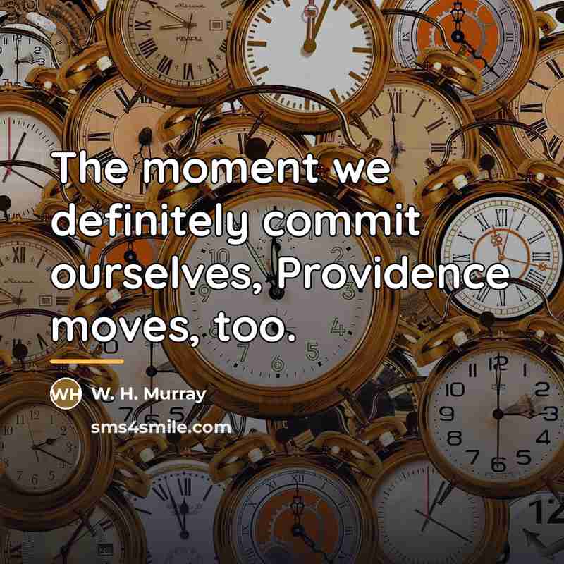 “The moment we definitely commit ourselves, Providence moves, too.…” quote by W. H. Murray