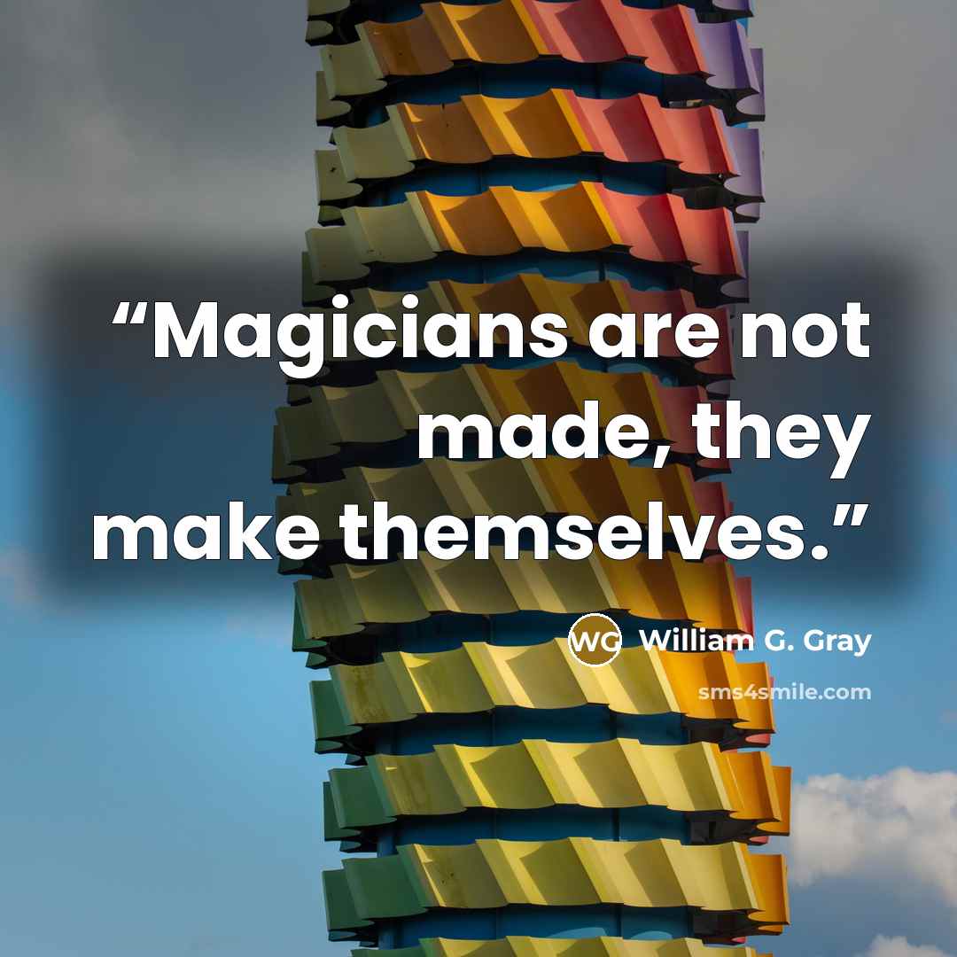 “Magicians are not made, they make themselves.” quote by William G. Gray
