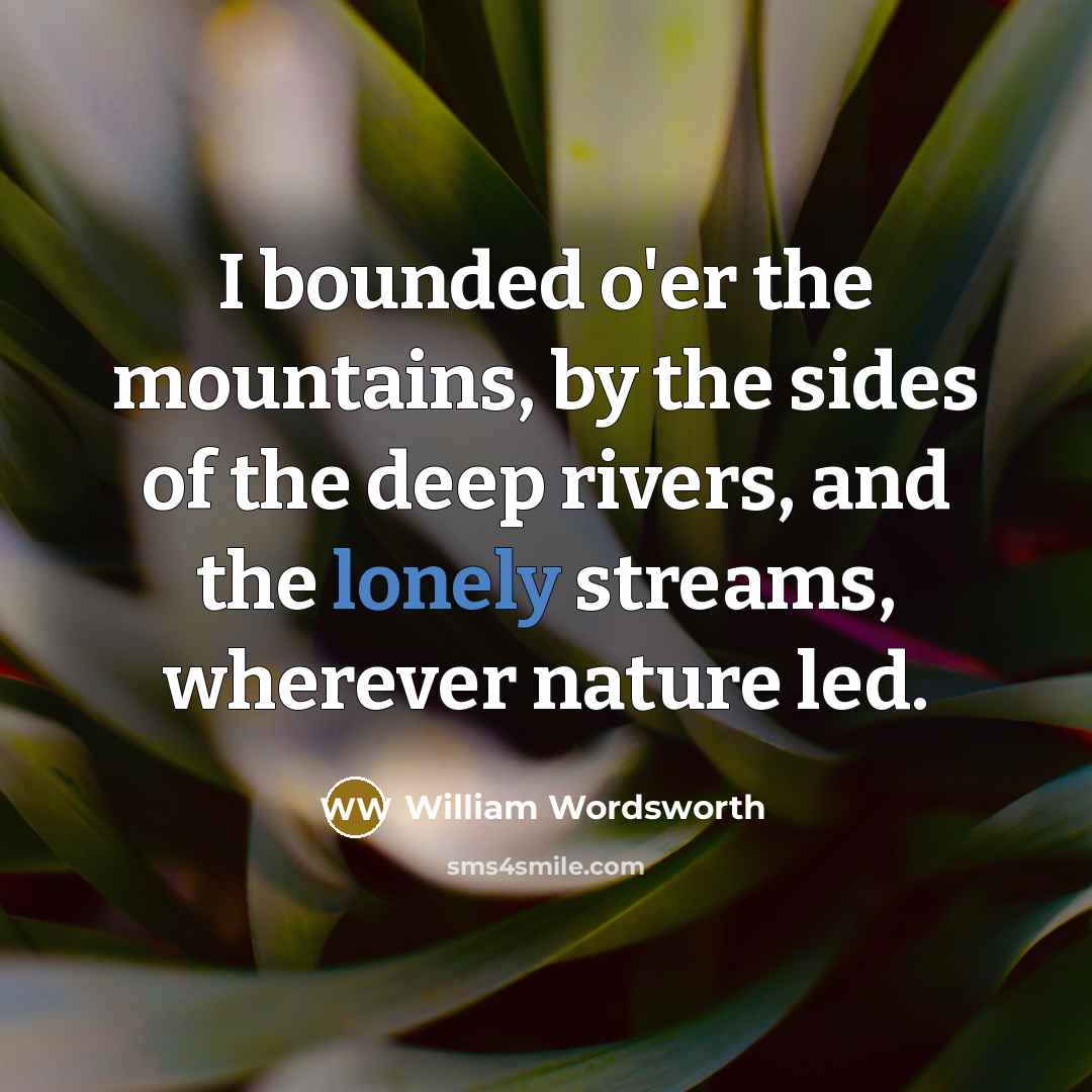 “I bounded o'er the mountains, by the sides of the…” quote by William Wordsworth