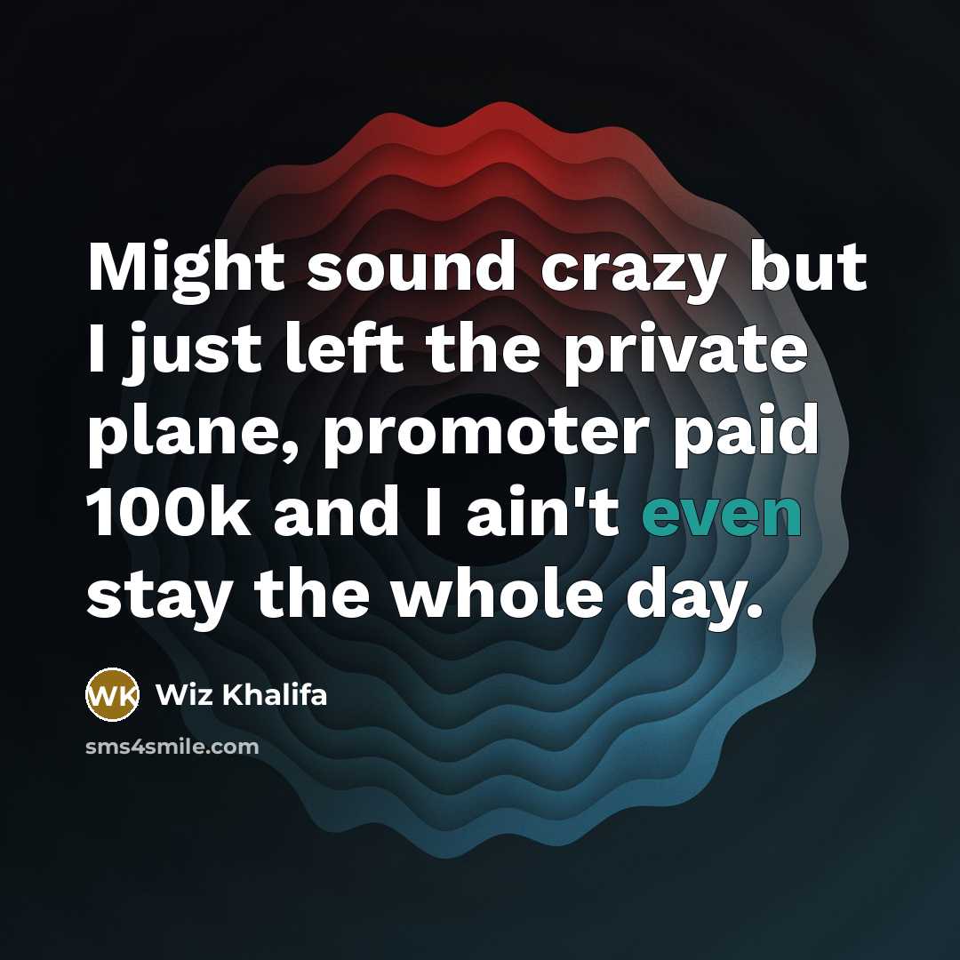 “Might sound crazy but I just left the private plane,…” quote by Wiz Khalifa