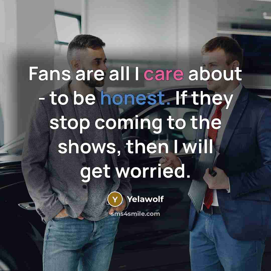 “Fans are all I care about - to be honest.…” quote by Yelawolf