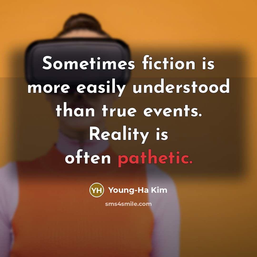 “Sometimes fiction is more easily understood than true events. Reality…” quote by Young-Ha Kim