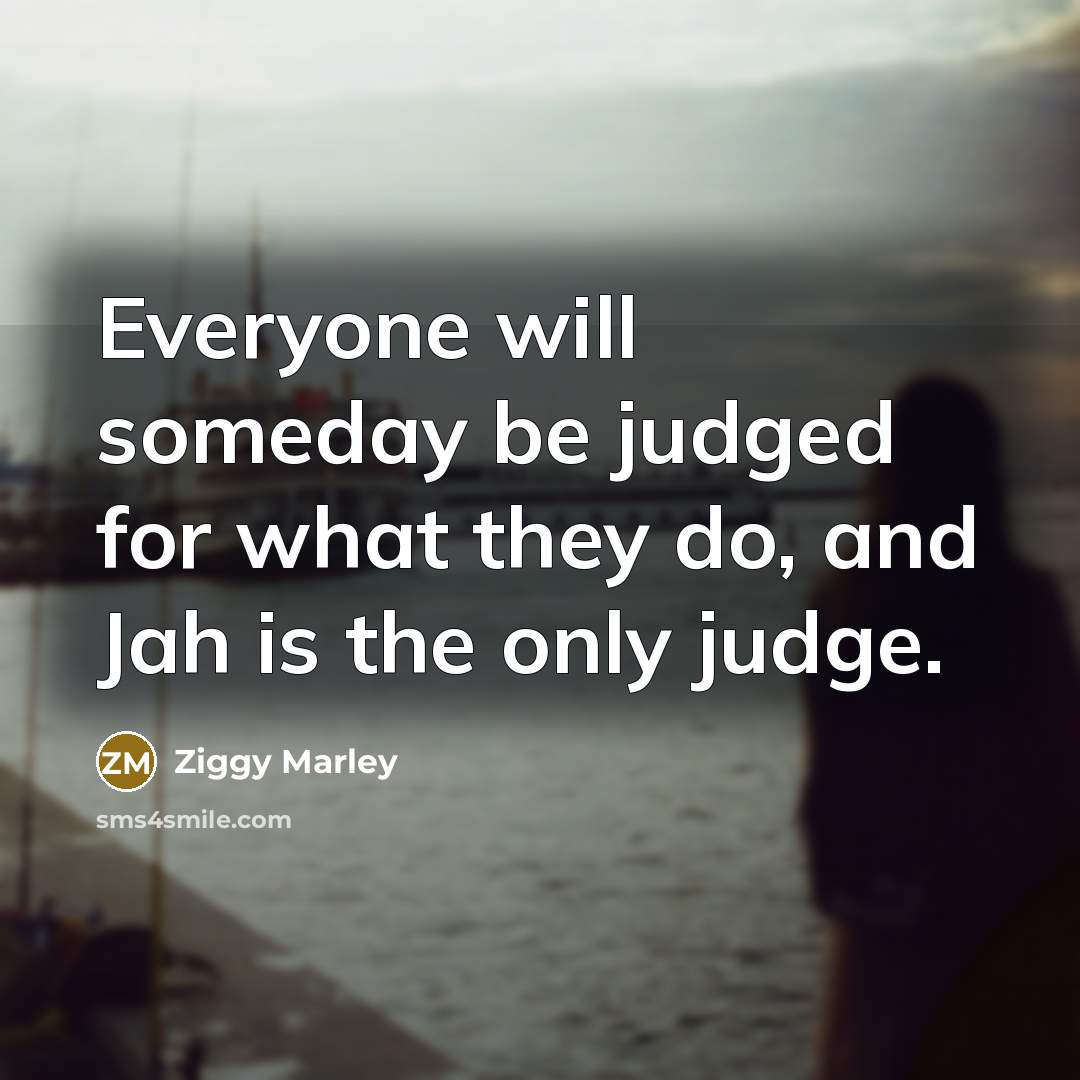 “Everyone will someday be judged for what they do, and…” quote by Ziggy Marley