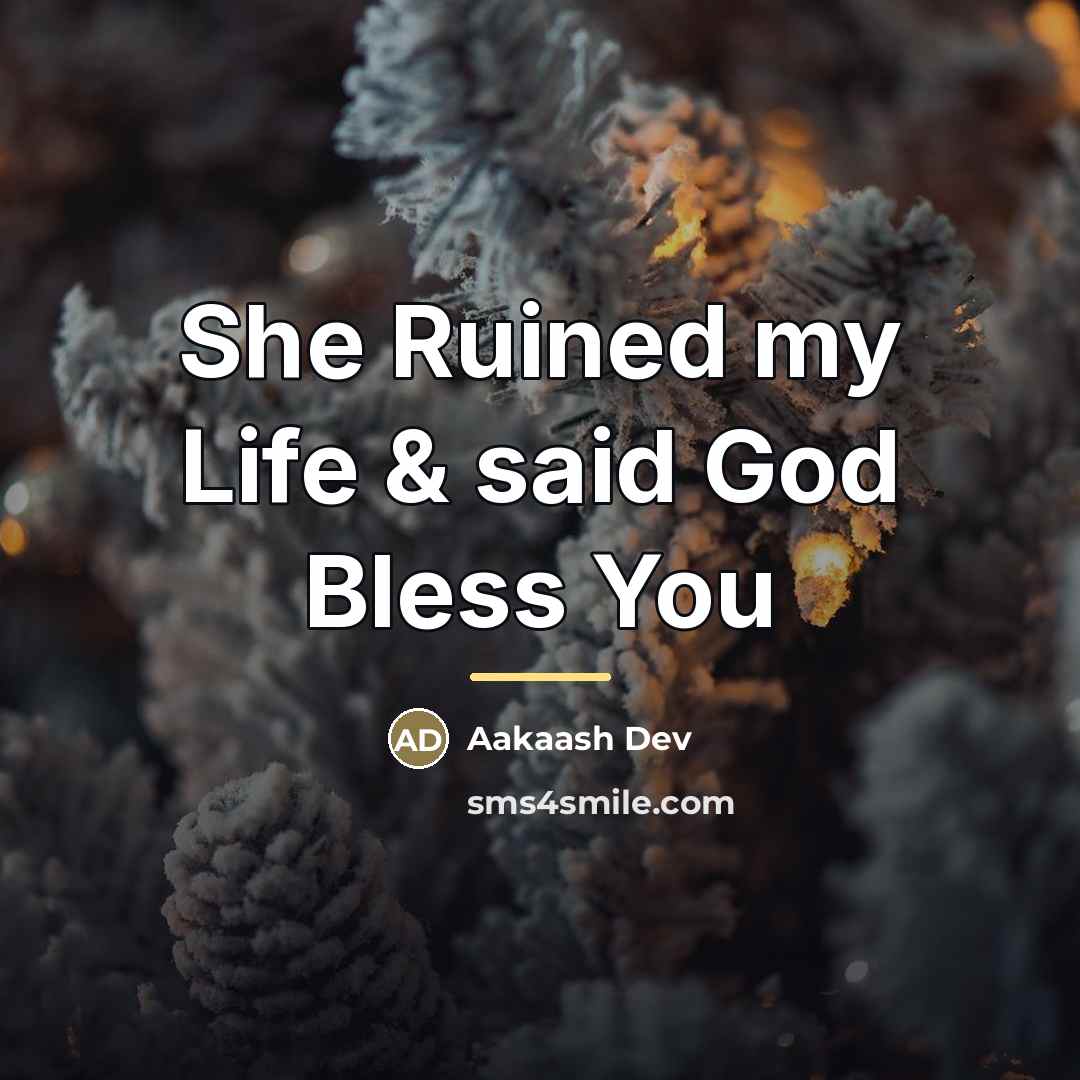 “She Ruined my Life & said God Bless You…” quote by Aakaash Dev
