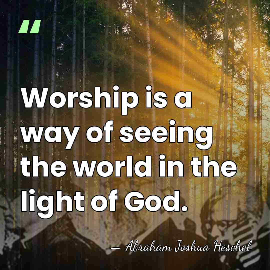 Worship is a way of seeing the world in the light of&hellip; - Abraham Joshua Heschel