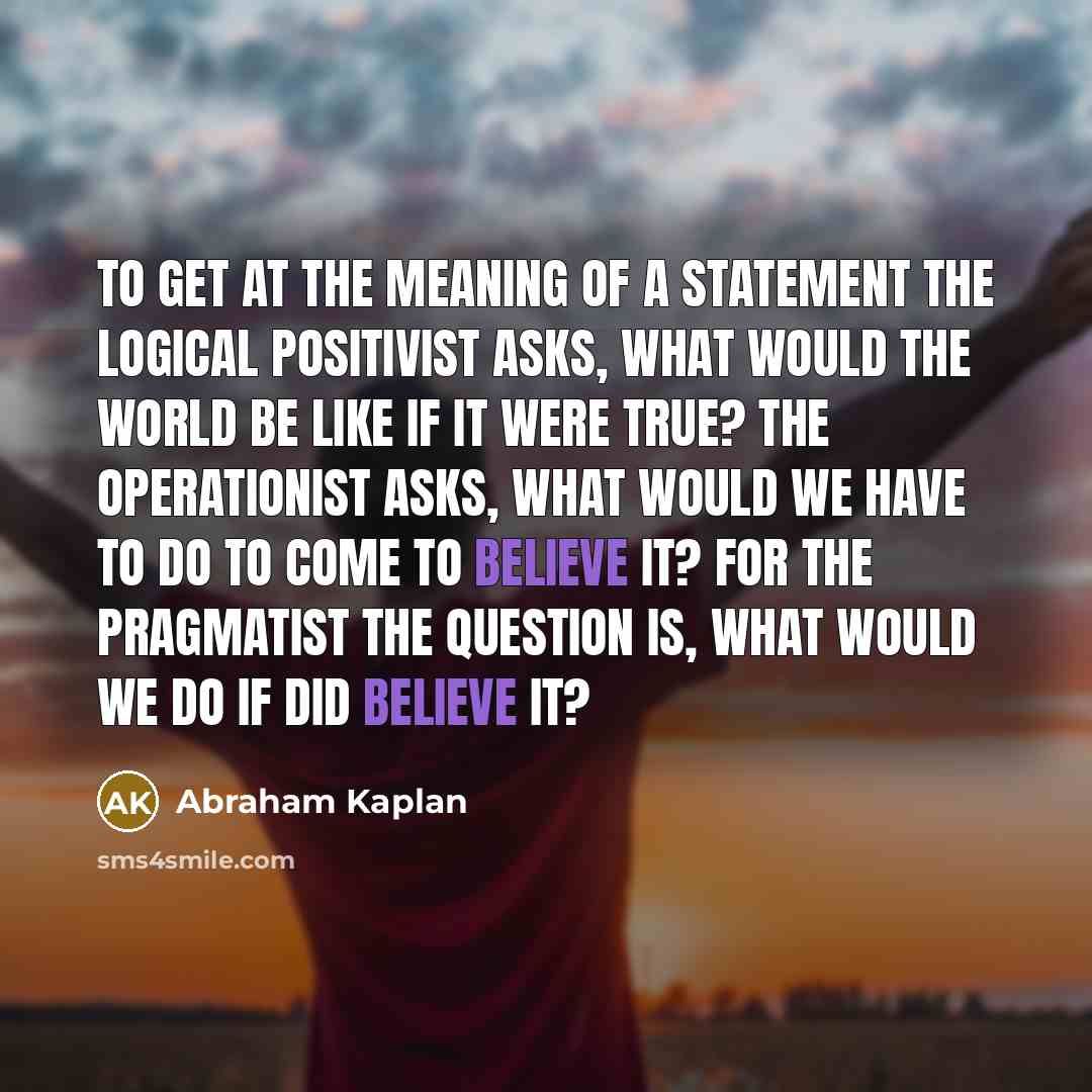 “To get at the meaning of a statement the logical…” quote by Abraham Kaplan