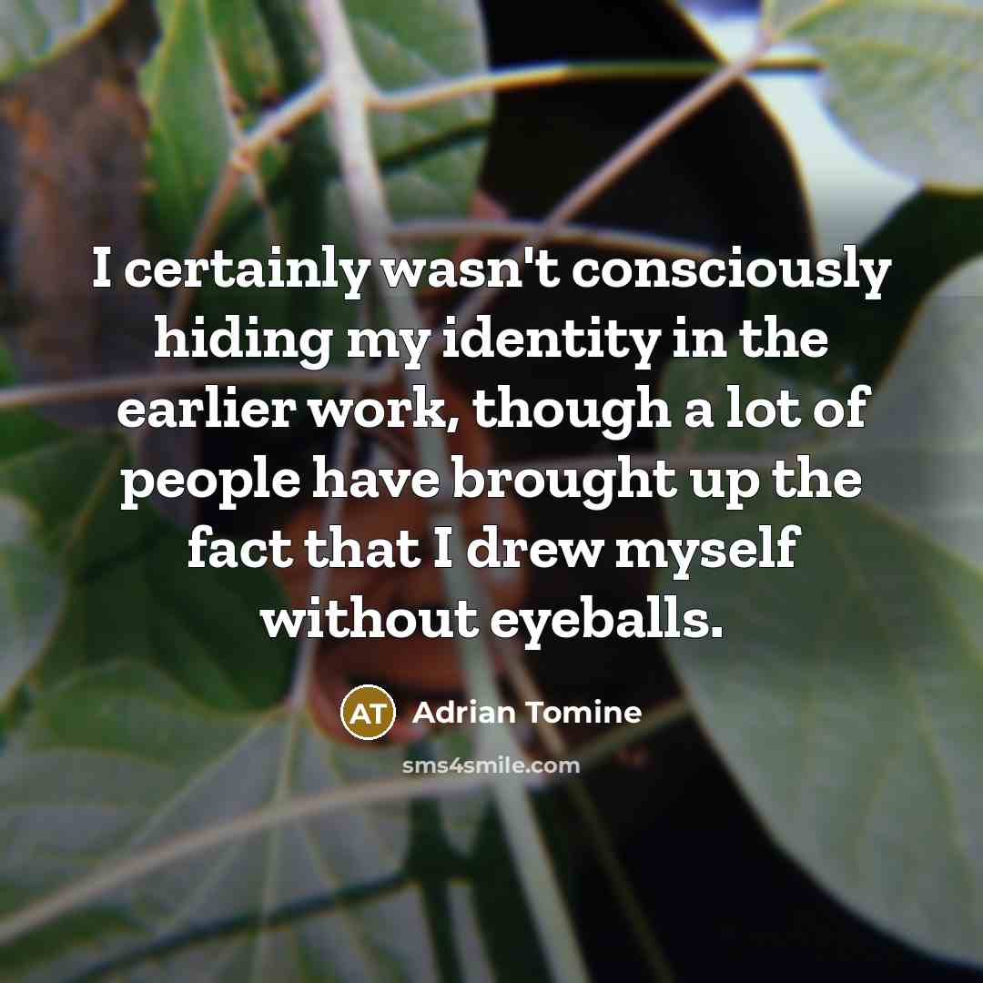 “I certainly wasn't consciously hiding my identity in the earlier…” quote by Adrian Tomine