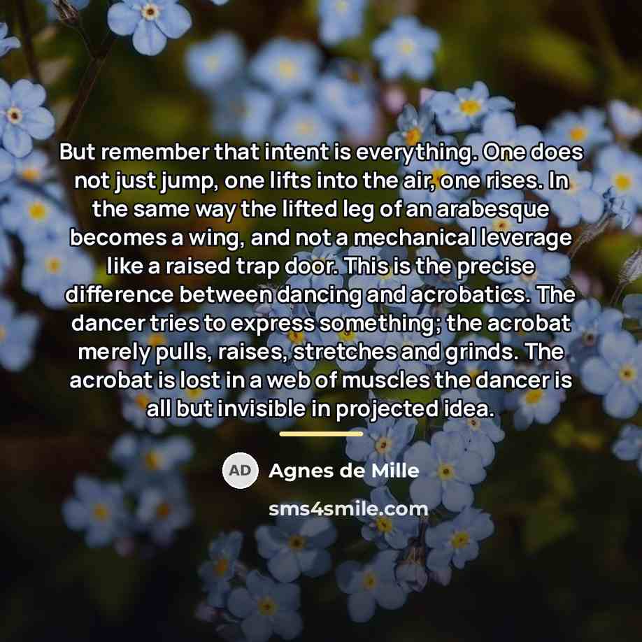 “But remember that intent is everything. One does not just…” quote by Agnes de Mille
