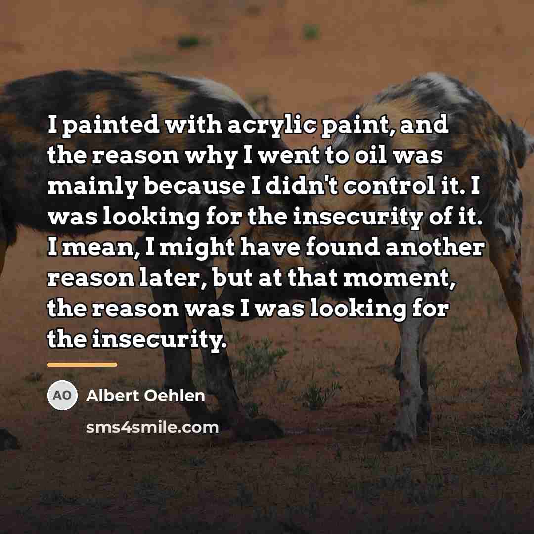 “I painted with acrylic paint, and the reason why I…” quote by Albert Oehlen