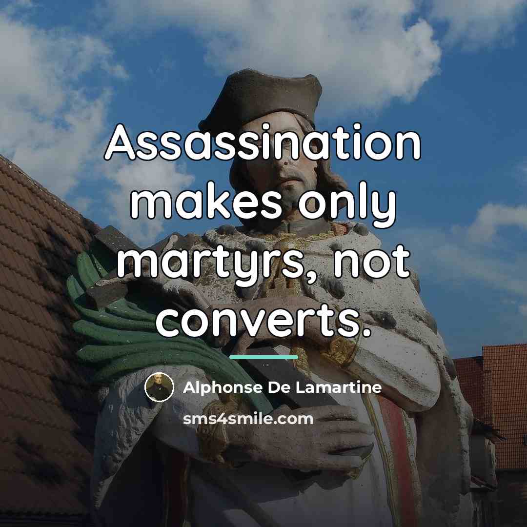 “Assassination makes only martyrs, not converts.…” quote by Alphonse de Lamartine