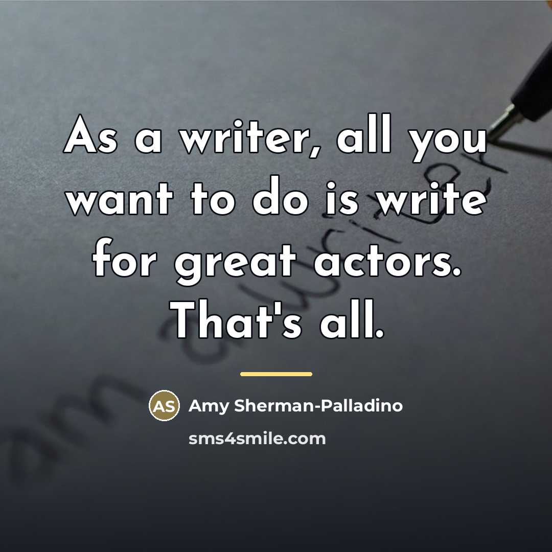 “As a writer, all you want to do is write…” quote by Amy Sherman-Palladino