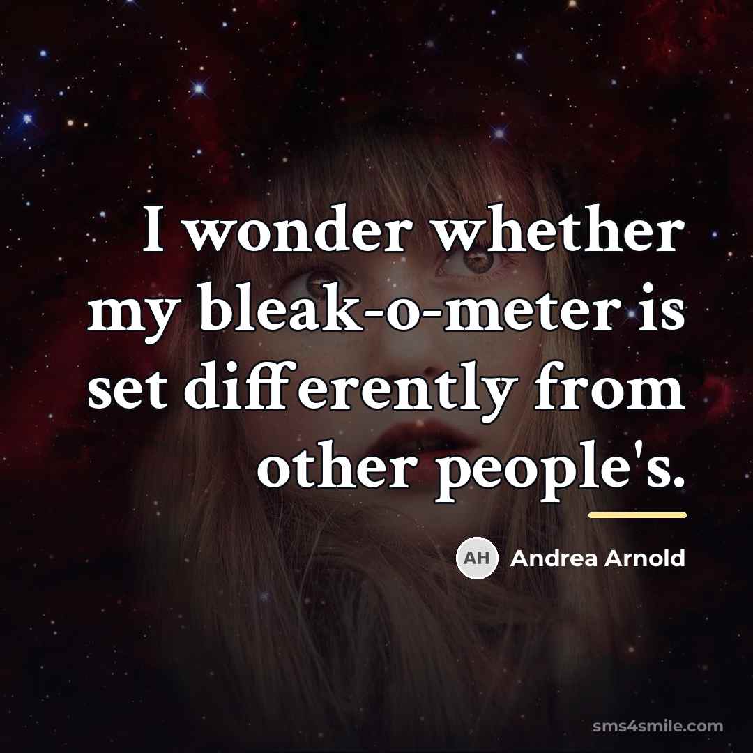 “I wonder whether my bleak-o-meter is set differently from other…” quote by Andrea Arnold
