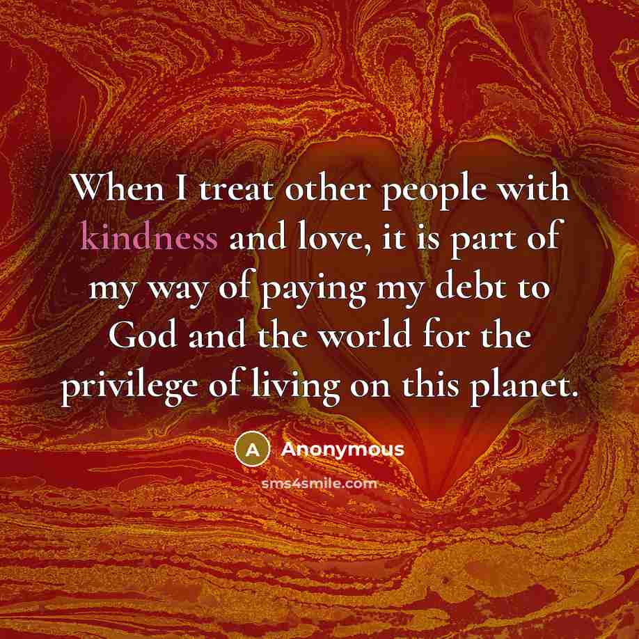“When I treat other people with kindness and love, it…” quote by Anonymous