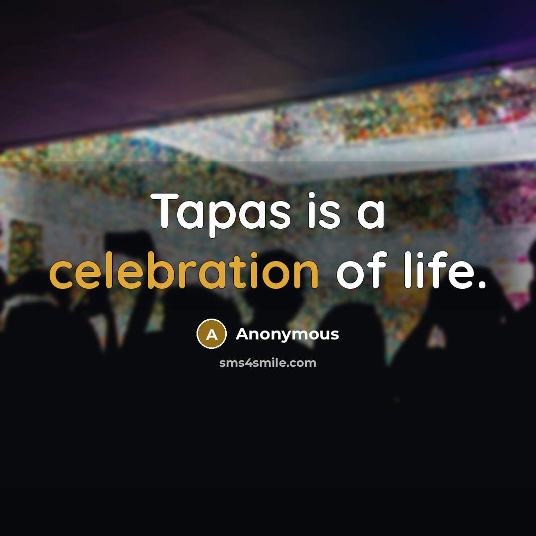 “Tapas is a celebration of life.…” quote by Anonymous