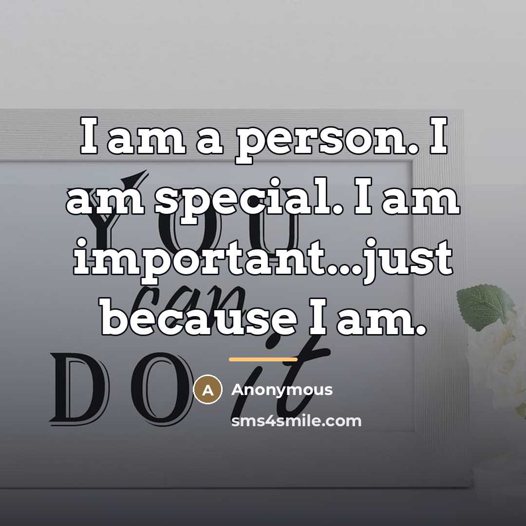 “I am a person. I am special. I am important...just…” quote by Anonymous