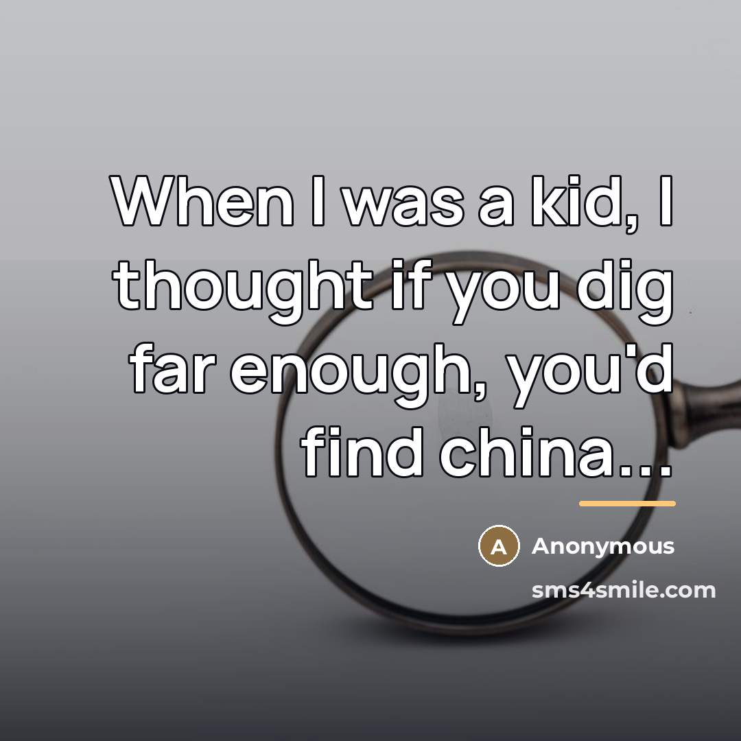 “When I was a kid, I thought if you dig…” quote by Anonymous