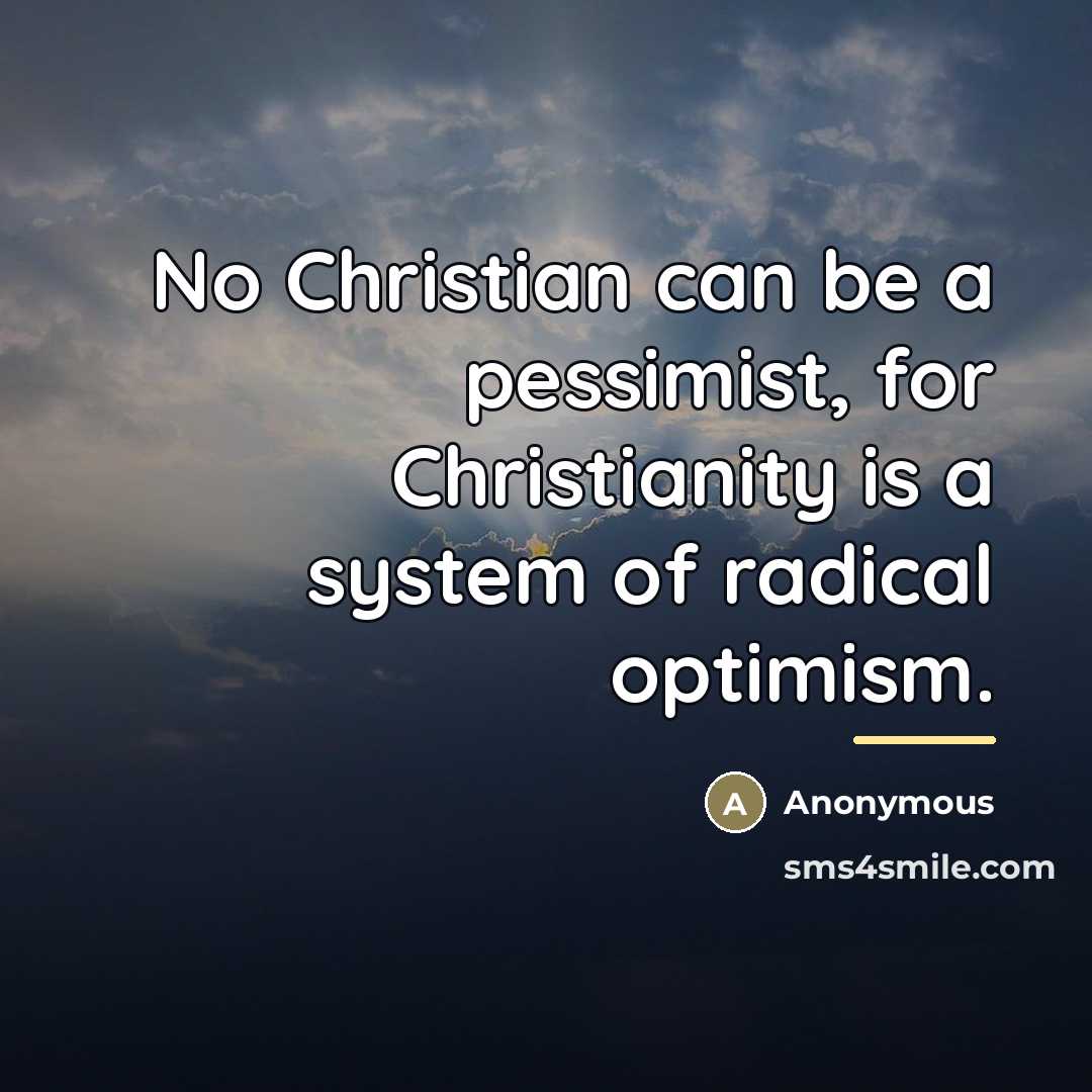 “No Christian can be a pessimist, for Christianity is a…” quote by Anonymous