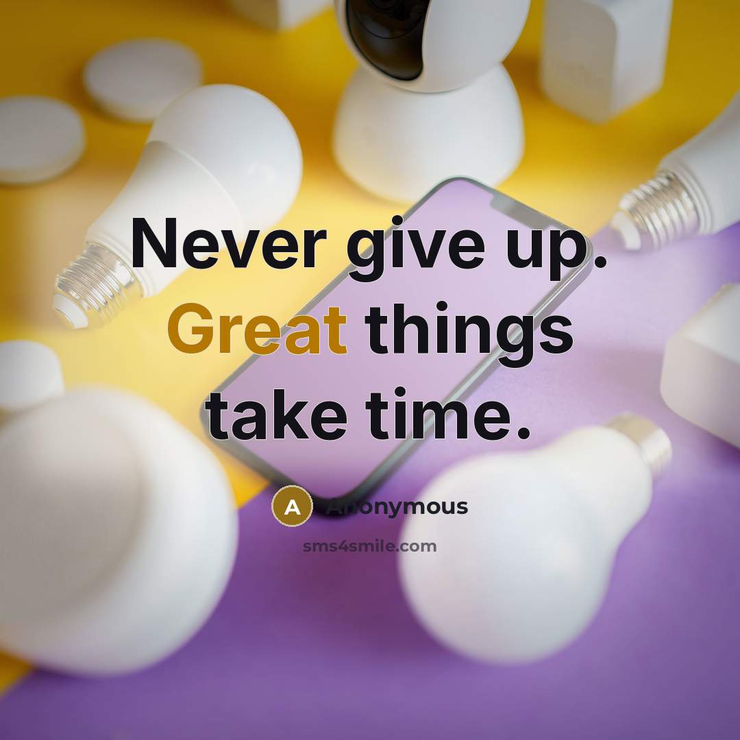 “Never give up. Great things take time.” quote by Anonymous