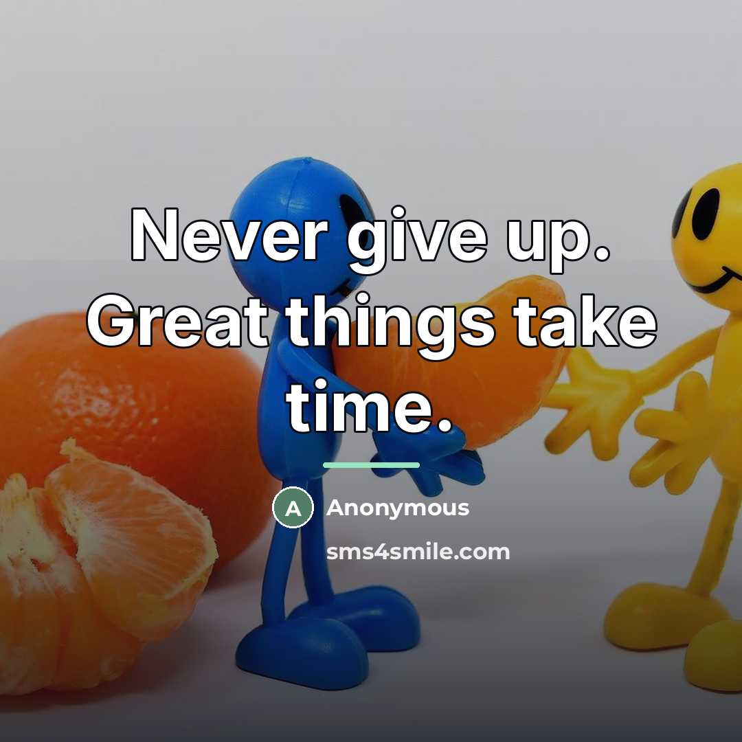 “Never give up. Great things take time.…” quote by Anonymous