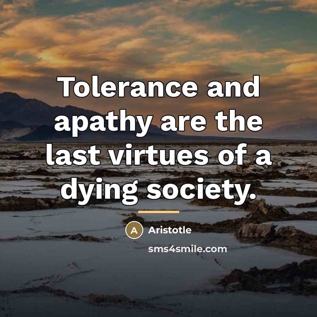 “Tolerance and apathy are the last virtues of a dying…” quote by Aristotle