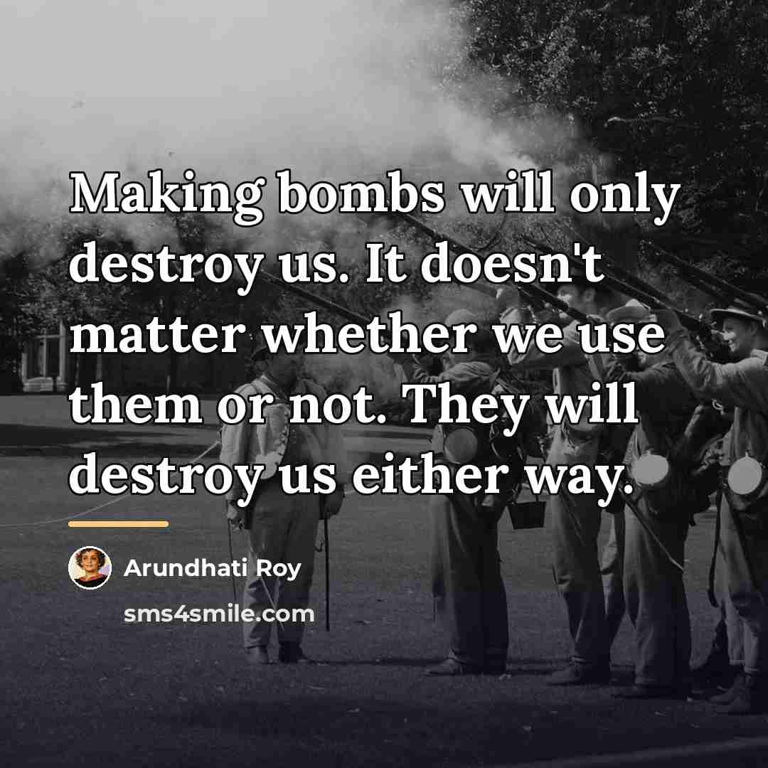 “Making bombs will only destroy us. It doesn't matter whether…” quote by Arundhati Roy