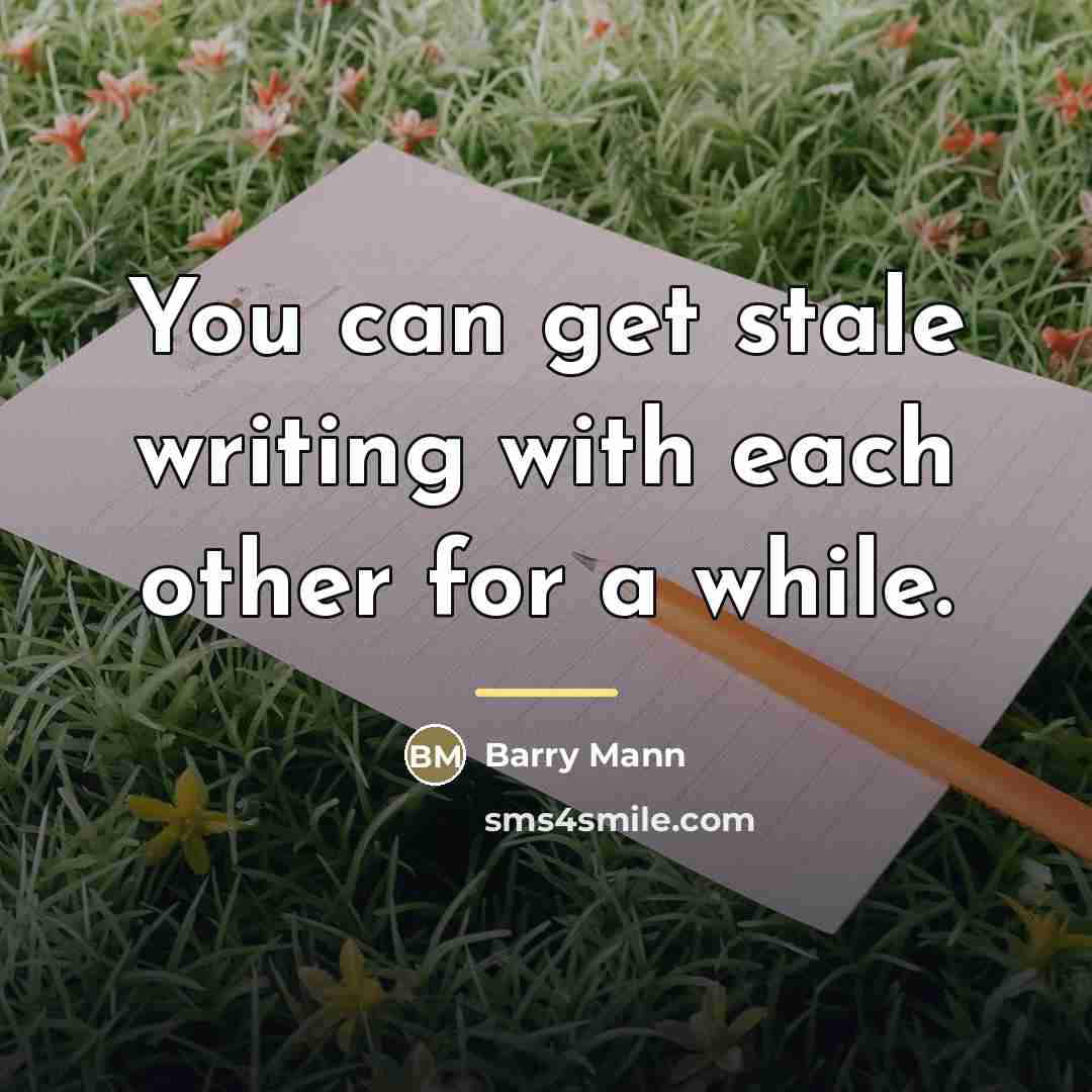 “You can get stale writing with each other for a…” quote by Barry Mann