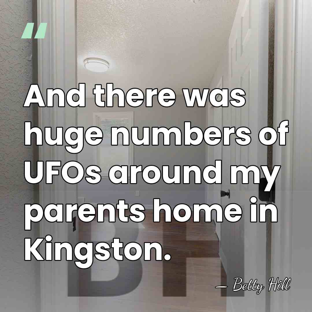 And there was huge numbers of UFOs around my parents home in&hellip; - Betty Hill