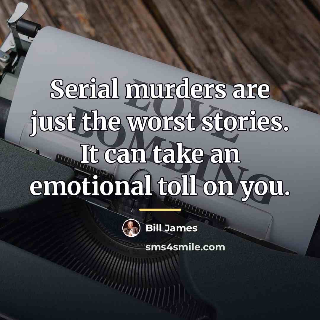 “Serial murders are just the worst stories. It can take…” quote by Bill James