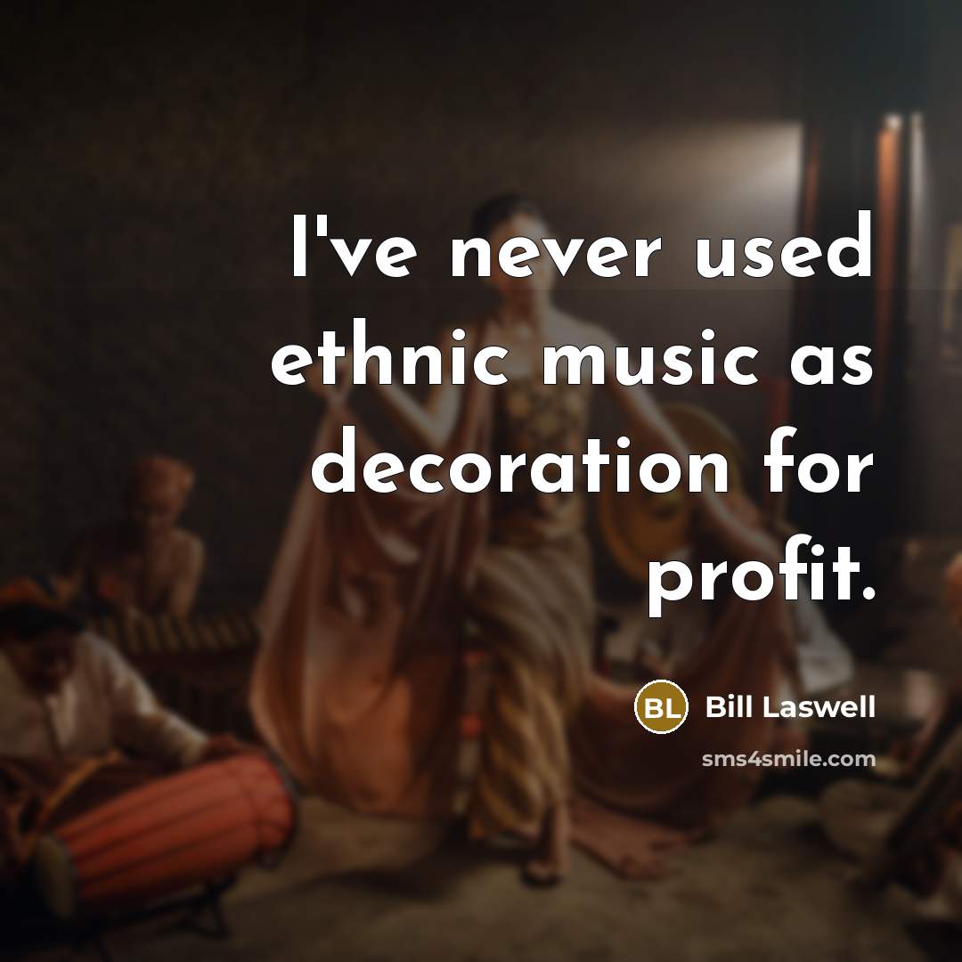 “I've never used ethnic music as decoration for profit.…” quote by Bill Laswell