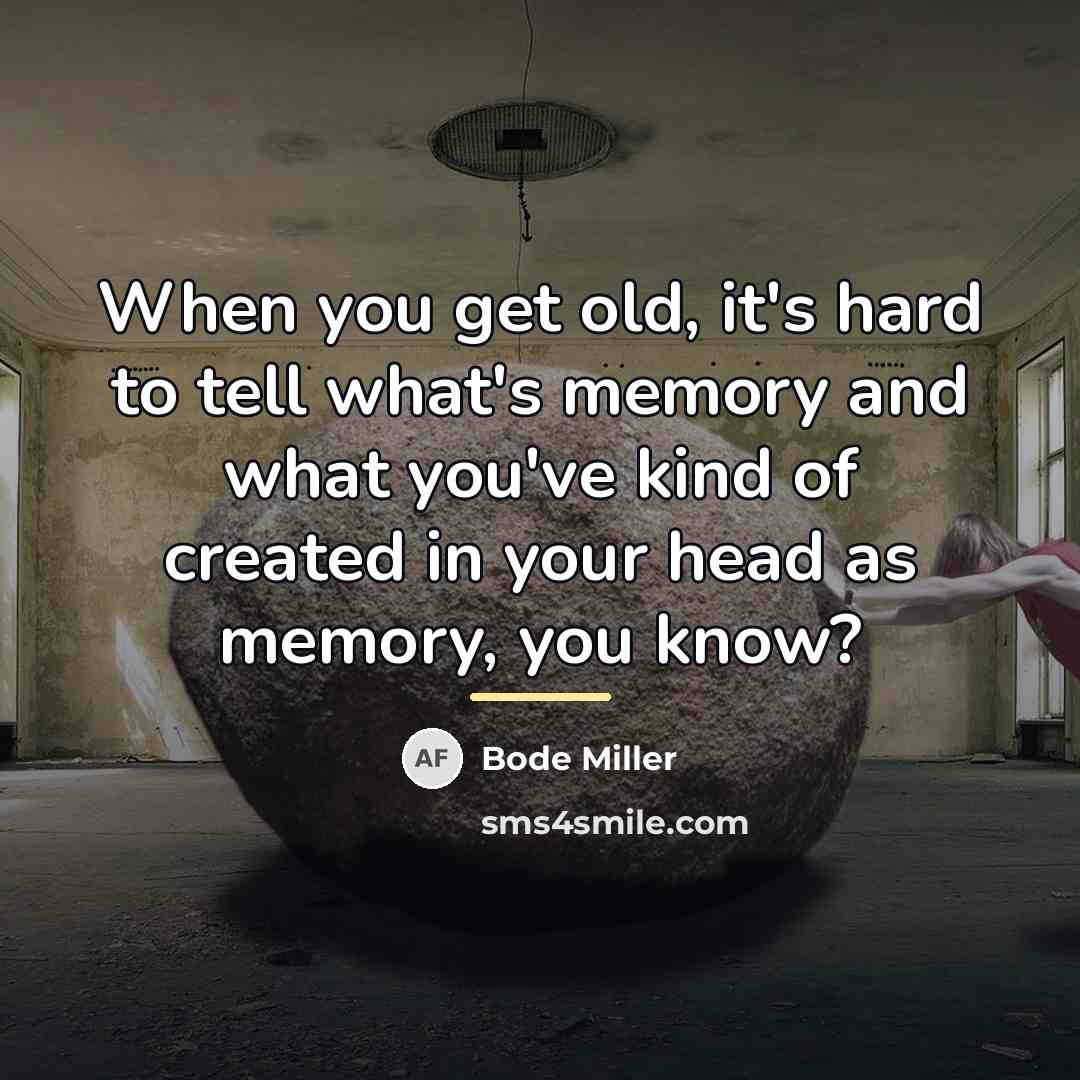 “When you get old, it's hard to tell what's memory…” quote by Bode Miller