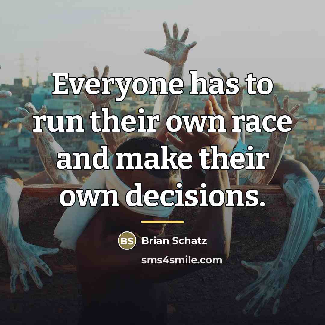 “Everyone has to run their own race and make their…” quote by Brian Schatz