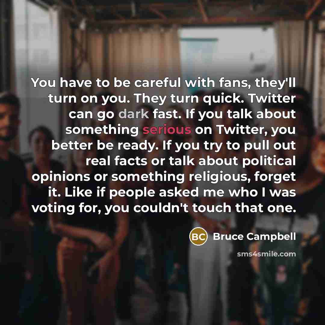 “You have to be careful with fans, they'll turn on…” quote by Bruce Campbell
