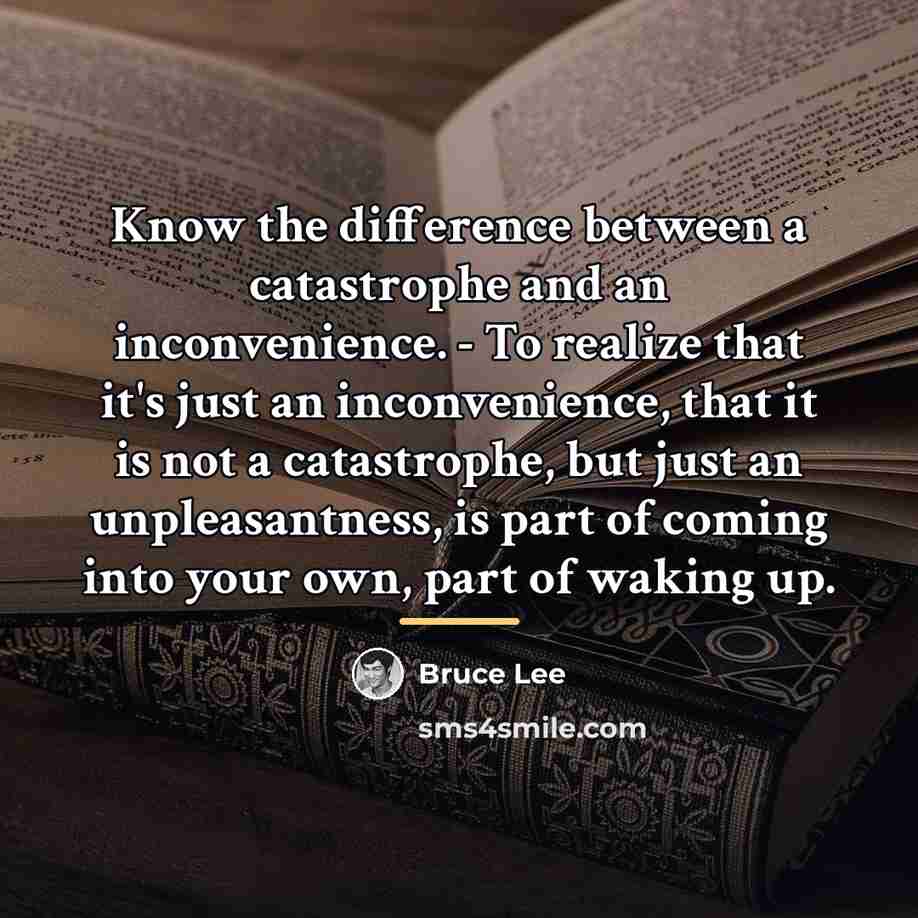“Know the difference between a catastrophe and an inconvenience. -…” quote by Bruce Lee
