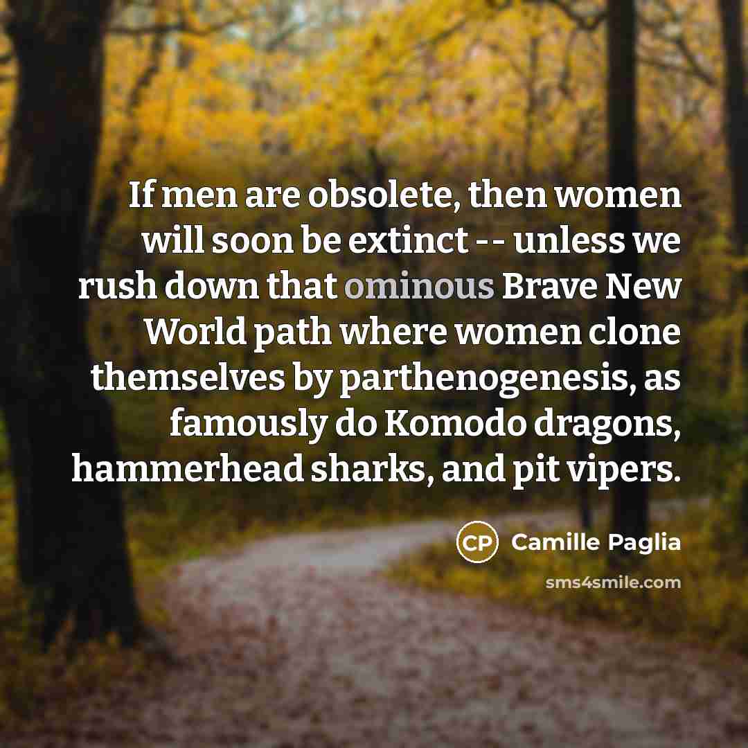 “If men are obsolete, then women will soon be extinct…” quote by Camille Paglia