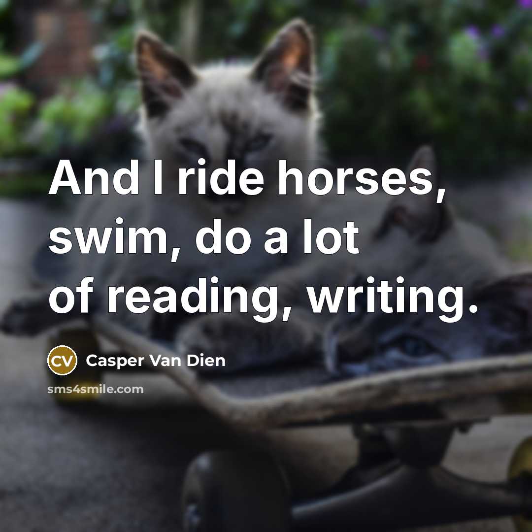 “And I ride horses, swim, do a lot of reading,…” quote by Casper Van Dien