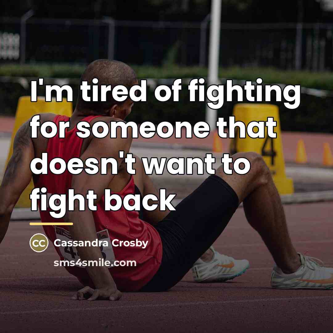“I'm tired of fighting for someone that doesn't want to…” quote by Cassandra Crosby