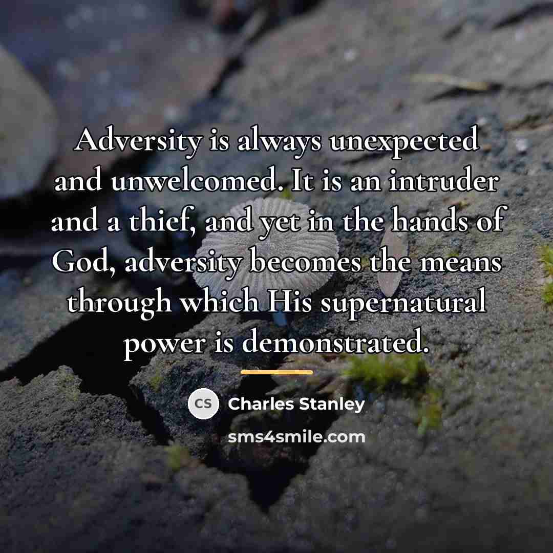 “Adversity is always unexpected and unwelcomed. It is an intruder…” quote by Charles Stanley
