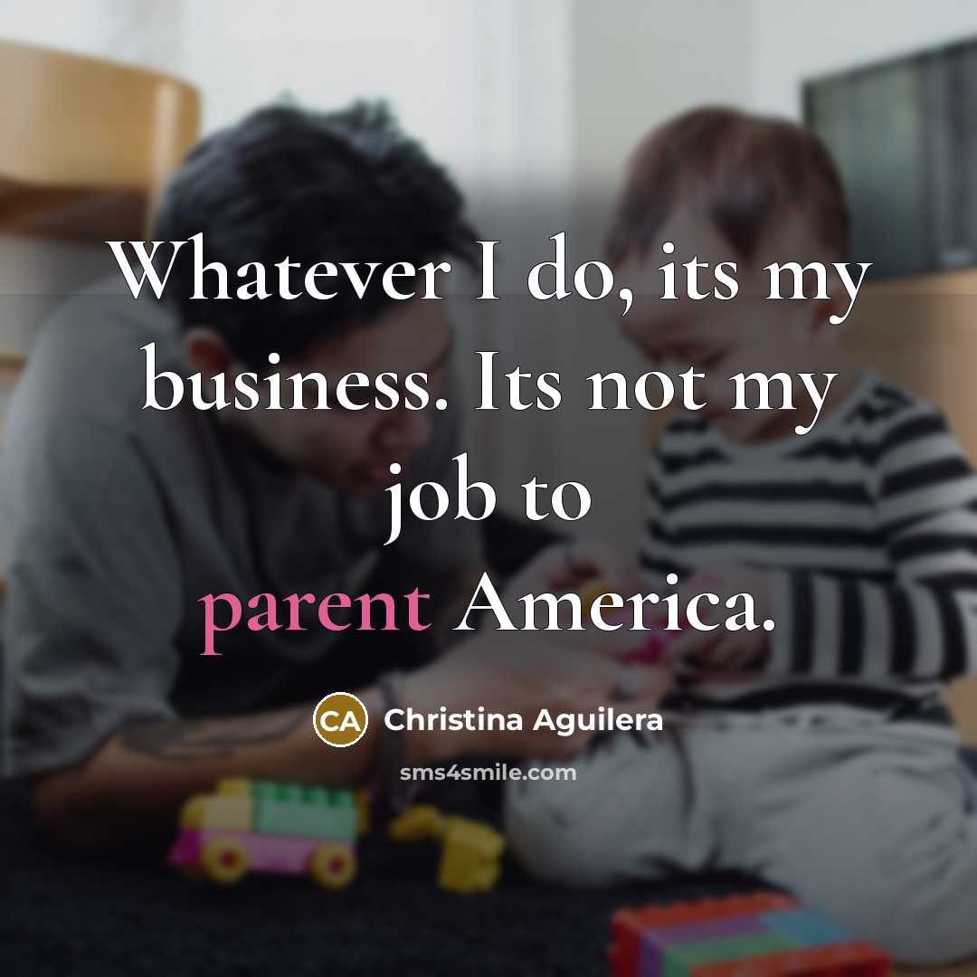 “Whatever I do, its my business. Its not my job…” quote by Christina Aguilera