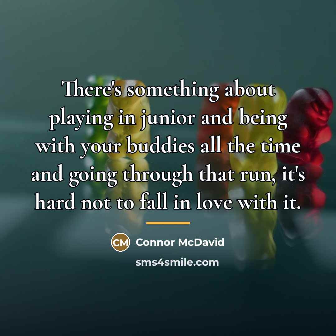 “There's something about playing in junior and being with your…” quote by Connor McDavid