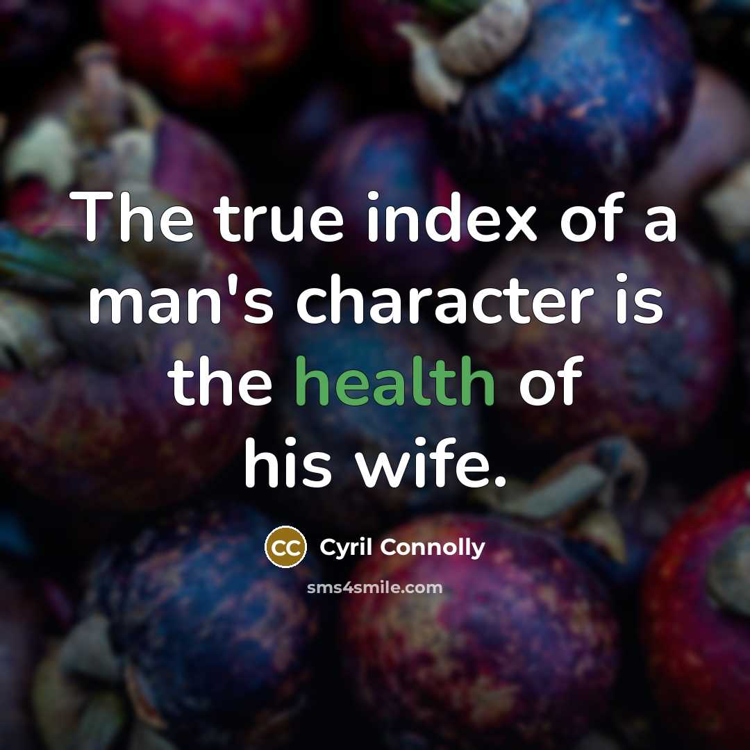 “The true index of a man's character is the health…” quote by Cyril Connolly