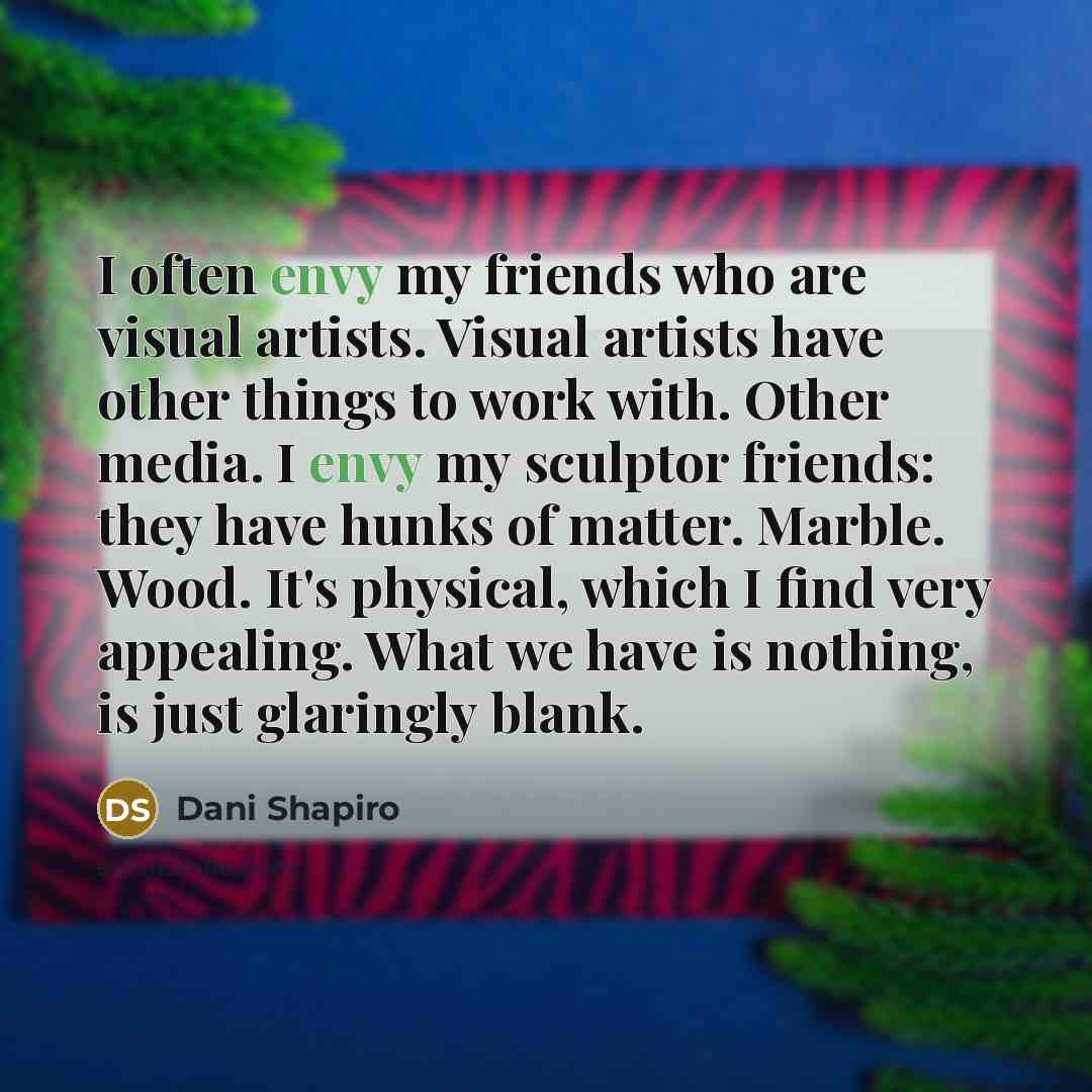 “I often envy my friends who are visual artists. Visual…” quote by Dani Shapiro