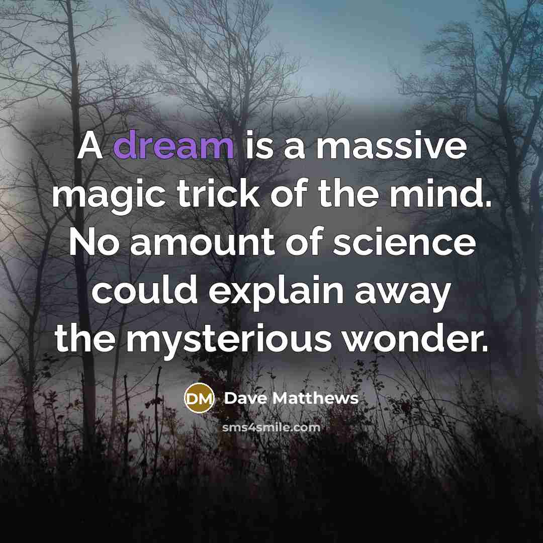 “A dream is a massive magic trick of the mind.…” quote by Dave Matthews