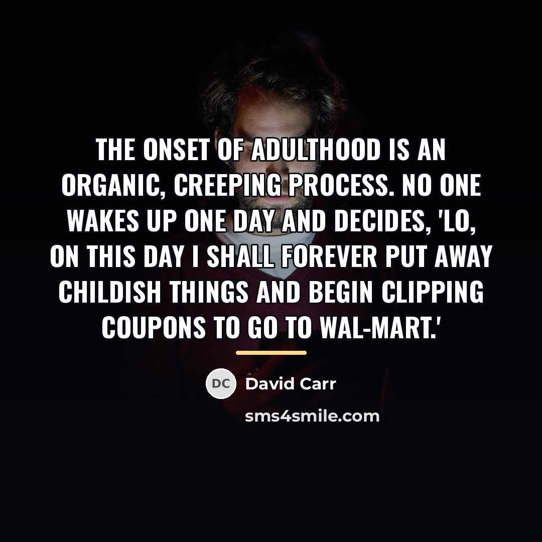 “The onset of adulthood is an organic, creeping process. No…” quote by David Carr